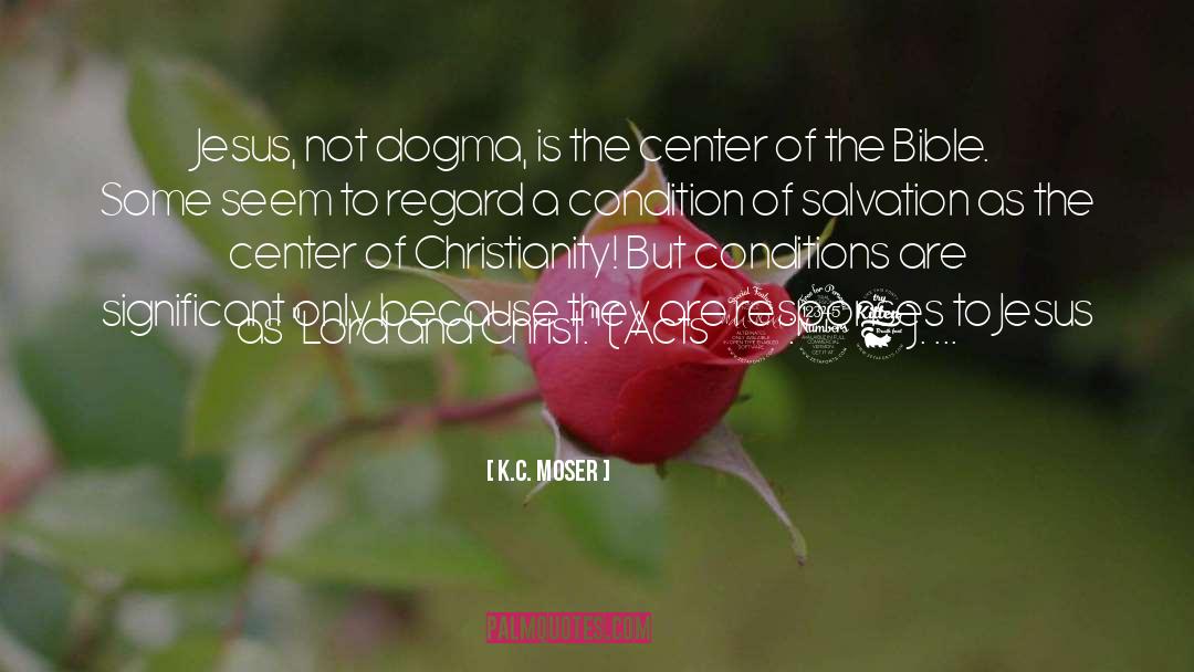 K.C. Moser Quotes: Jesus, not dogma, is the