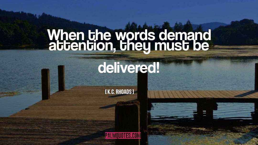 K.C. Rhoads Quotes: When the words demand attention,