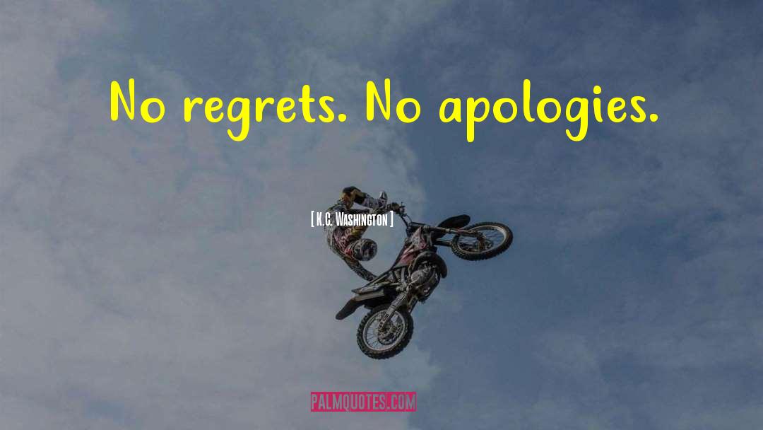 K.C. Washington Quotes: No regrets. No apologies.