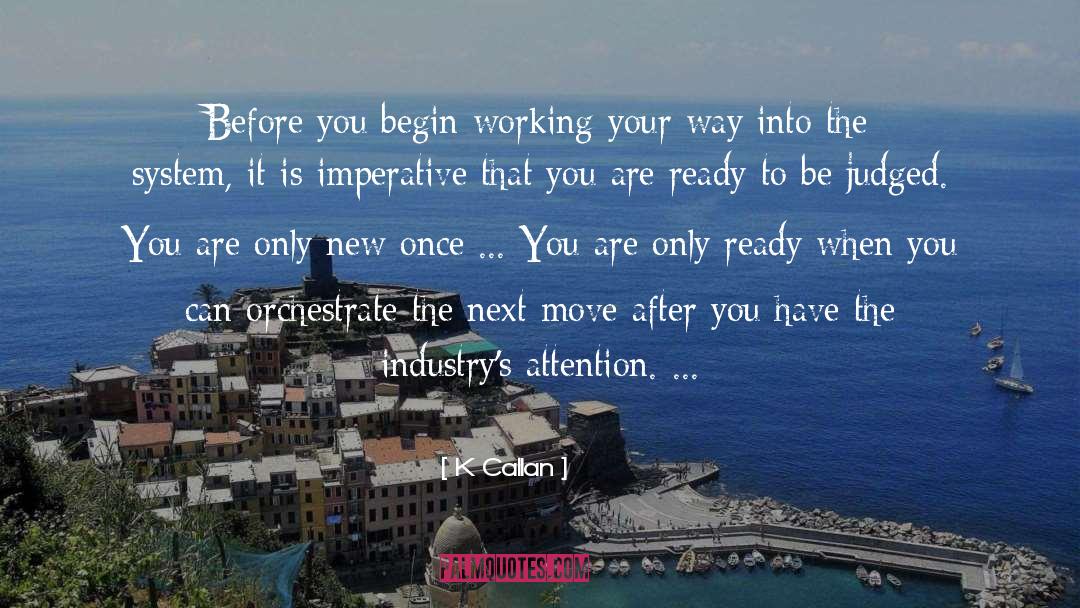 K Callan Quotes: Before you begin working your