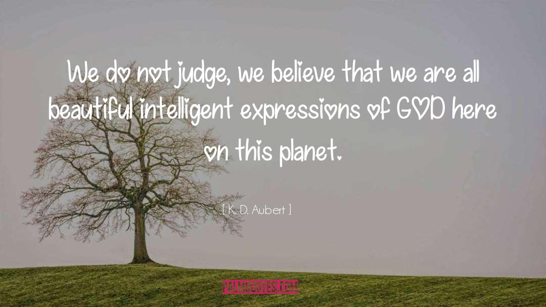 K. D. Aubert Quotes: We do not judge, we