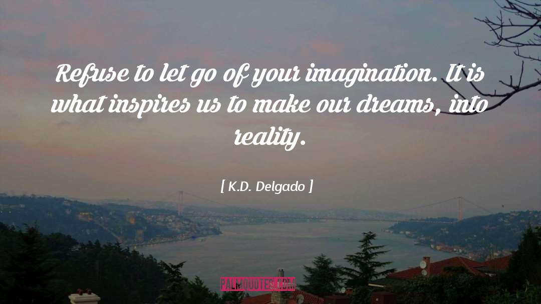 K.D. Delgado Quotes: Refuse to let go of