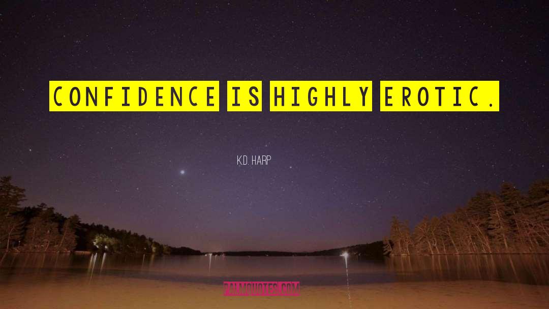 K.D. Harp Quotes: Confidence is highly erotic.