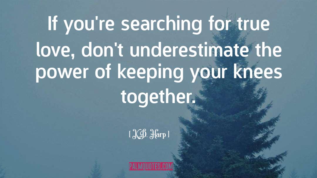 K.D. Harp Quotes: If you're searching for true