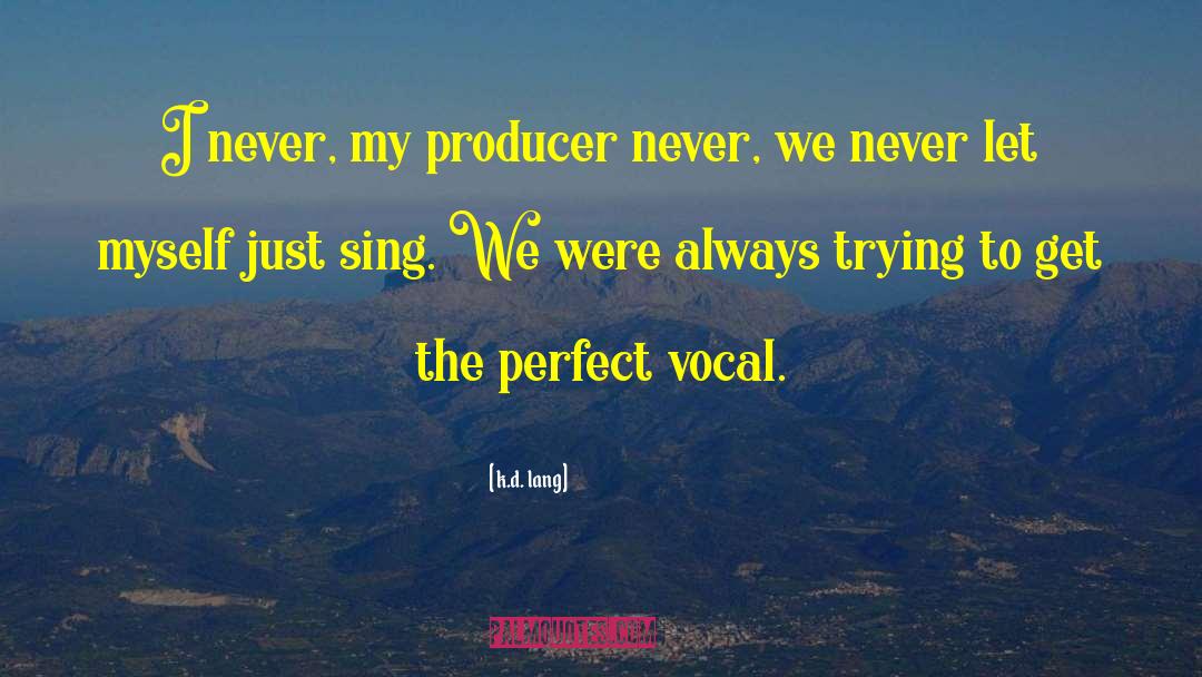 K.d. Lang Quotes: I never, my producer never,