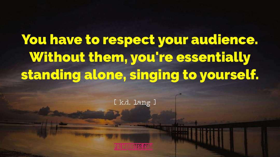K.d. Lang Quotes: You have to respect your