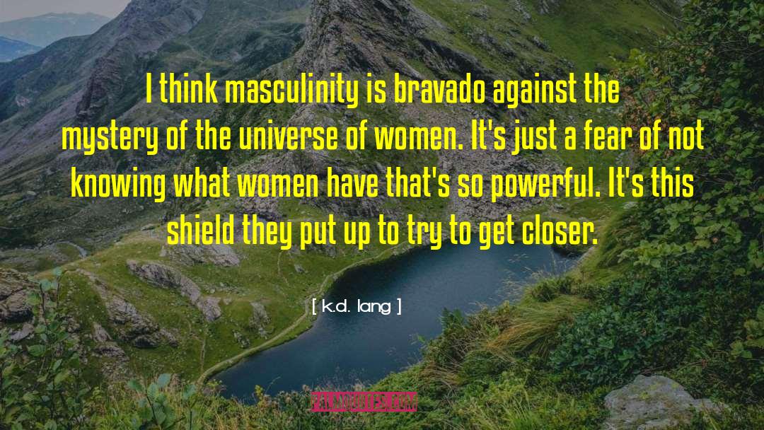 K.d. Lang Quotes: I think masculinity is bravado