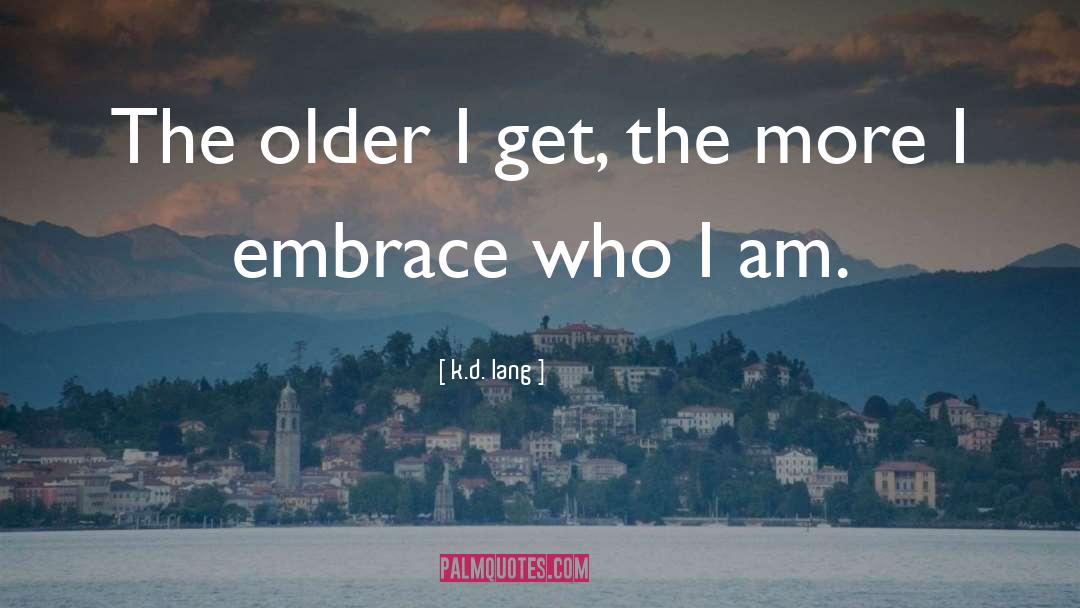 K.d. Lang Quotes: The older I get, the