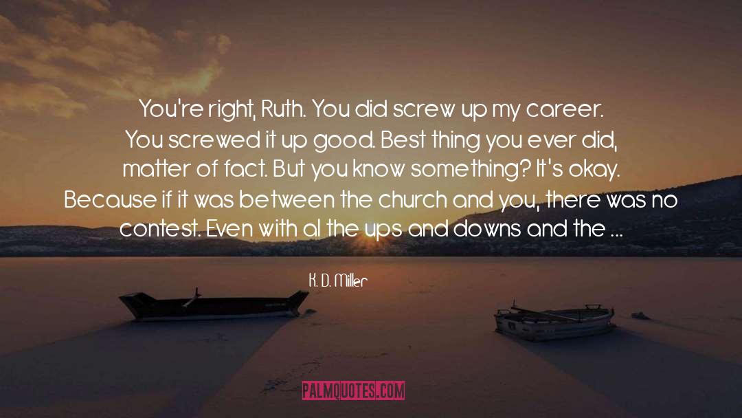 K. D. Miller Quotes: You're right, Ruth. You did