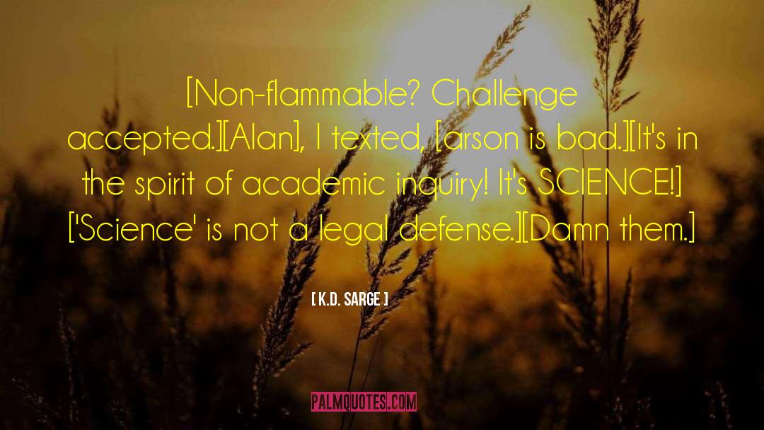 K.D. Sarge Quotes: [Non-flammable? Challenge accepted.]<br>[Alan], I texted,