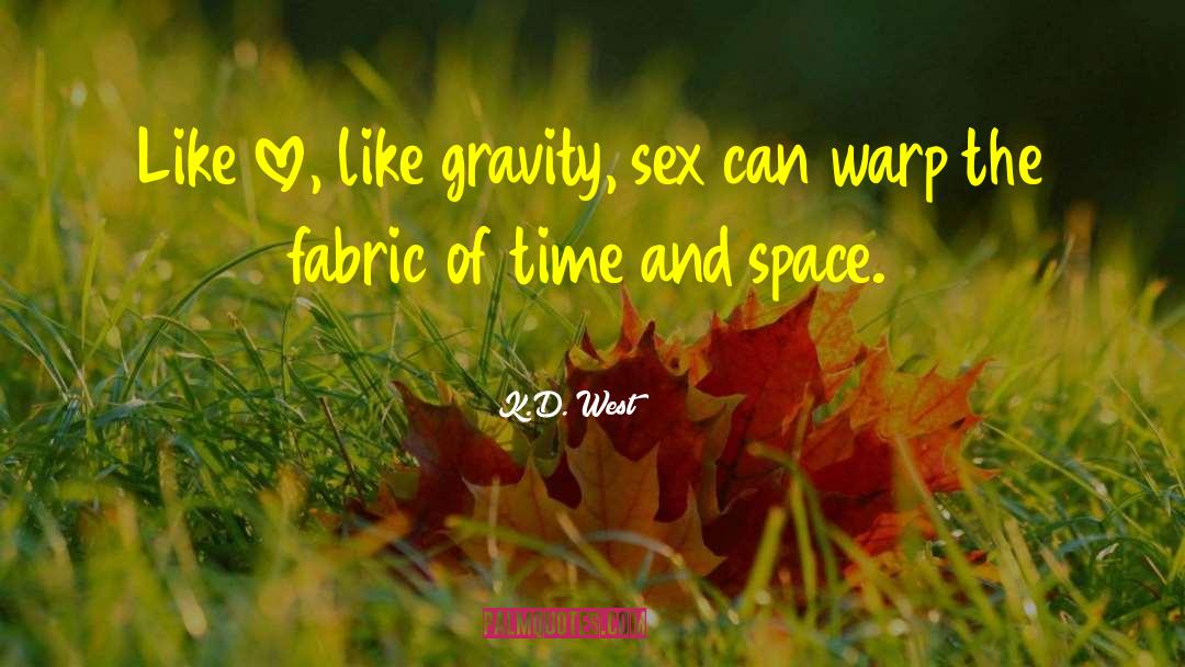 K.D. West Quotes: Like love, like gravity, sex