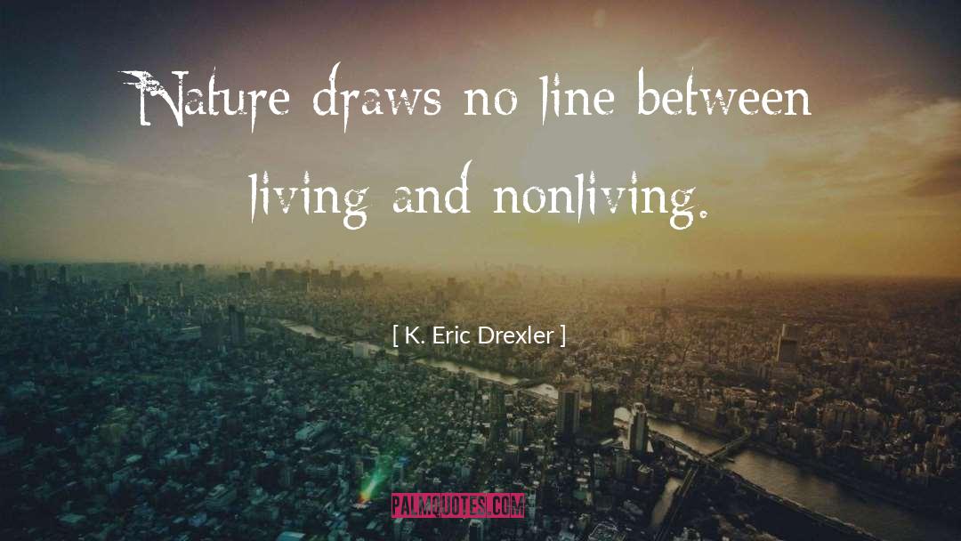 K. Eric Drexler Quotes: Nature draws no line between