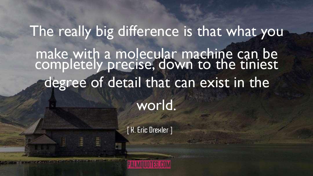 K. Eric Drexler Quotes: The really big difference is