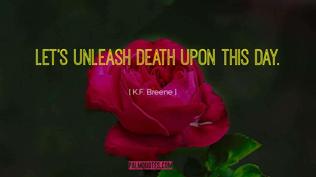 K.F. Breene Quotes: Let's unleash Death upon this