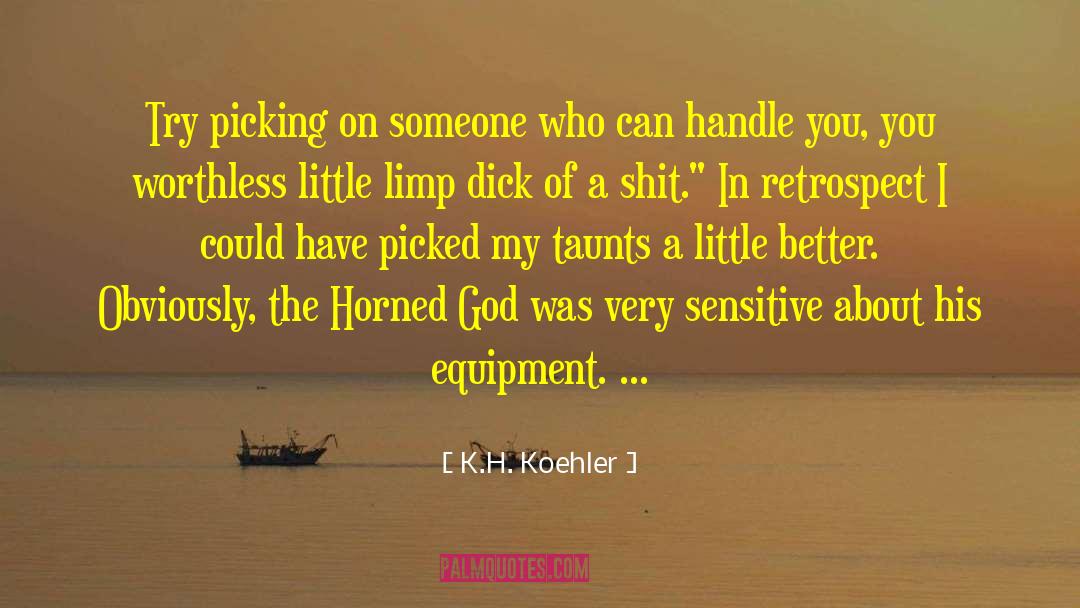 K.H. Koehler Quotes: Try picking on someone who