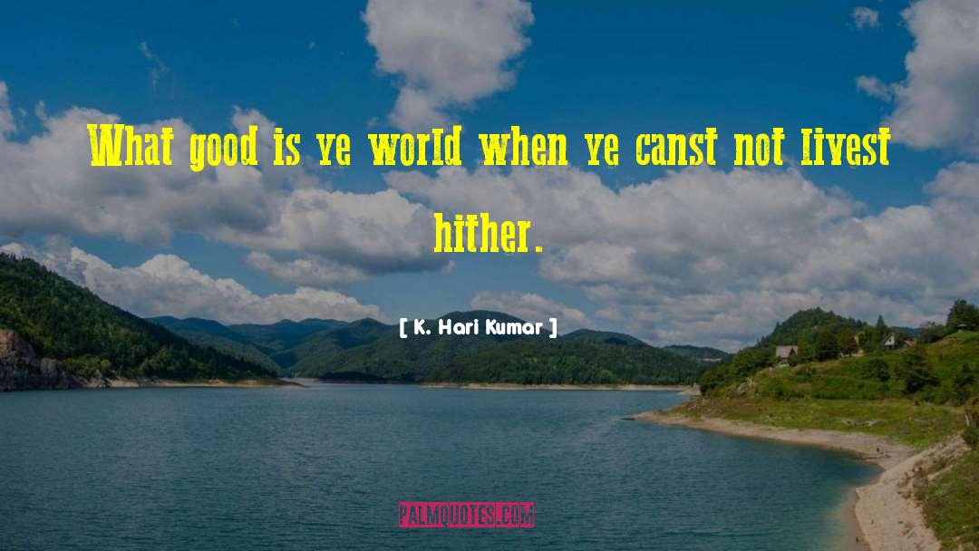 K.Hari Kumar Quotes: What good is ye world