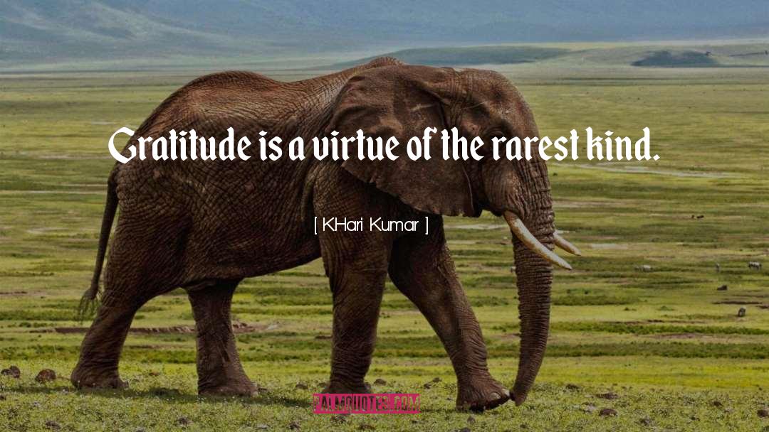 K.Hari Kumar Quotes: Gratitude is a virtue of