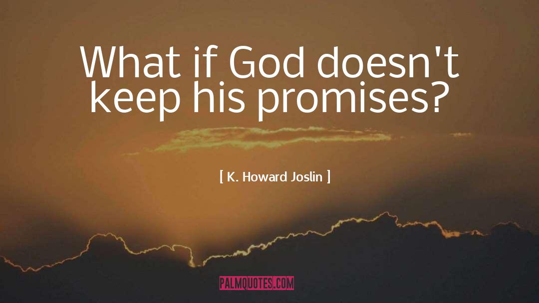 K. Howard Joslin Quotes: What if God doesn't keep