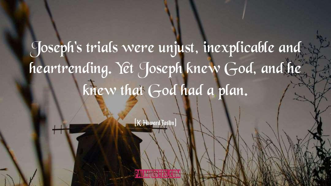 K. Howard Joslin Quotes: Joseph's trials were unjust, inexplicable