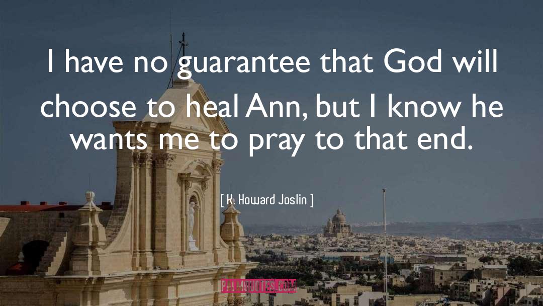K. Howard Joslin Quotes: I have no guarantee that