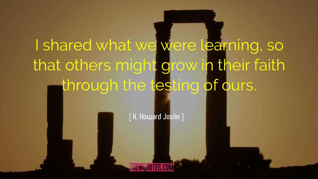 K. Howard Joslin Quotes: I shared what we were