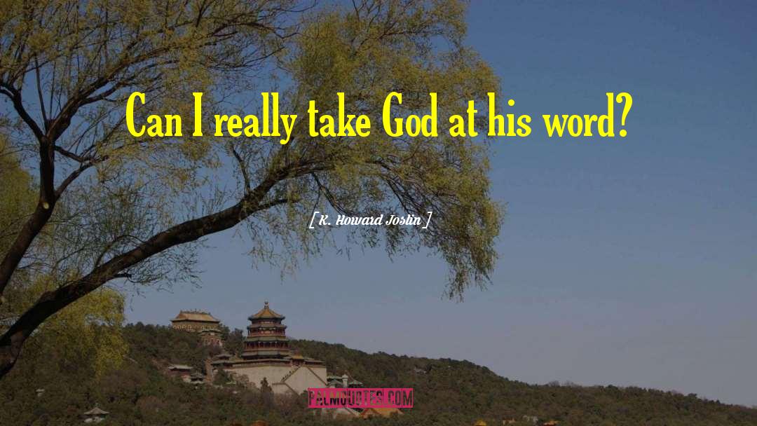 K. Howard Joslin Quotes: Can I really take God