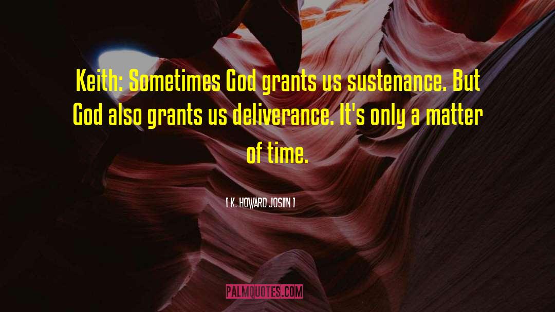 K. Howard Joslin Quotes: Keith: Sometimes God grants us