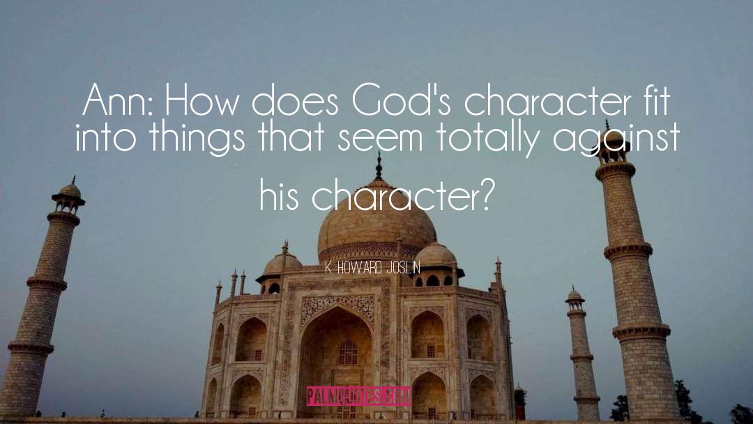 K. Howard Joslin Quotes: Ann: How does God's character