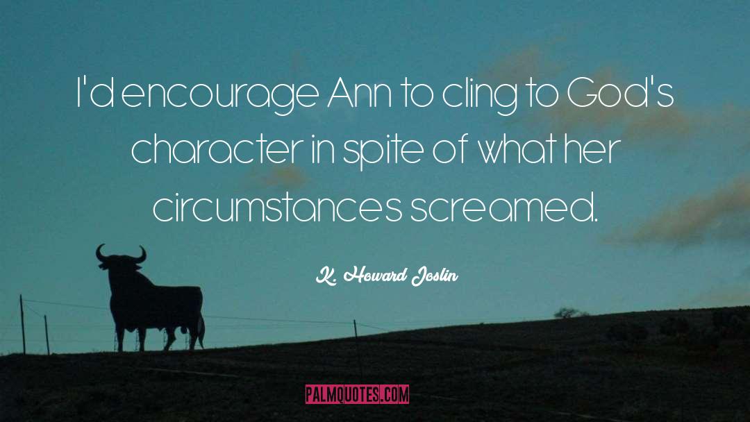 K. Howard Joslin Quotes: I'd encourage Ann to cling