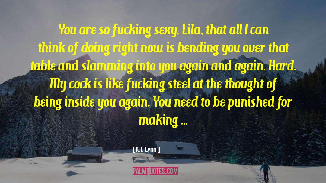 K.I. Lynn Quotes: You are so fucking sexy,