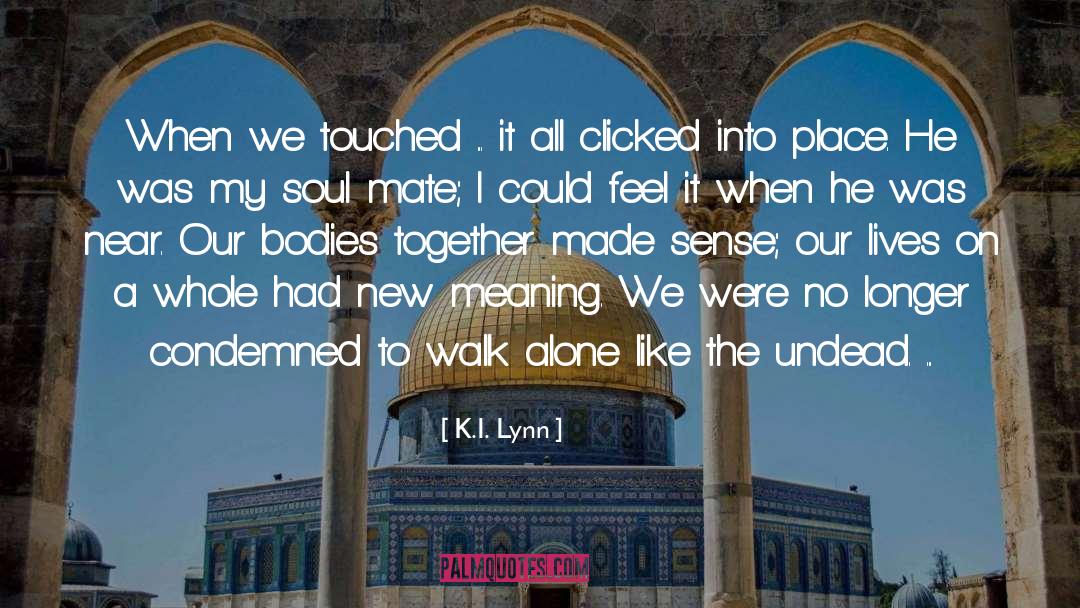 K.I. Lynn Quotes: When we touched ... it