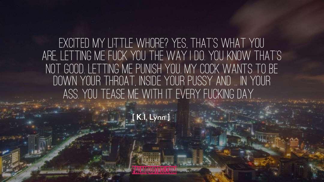 K.I. Lynn Quotes: Excited my little whore? Yes,