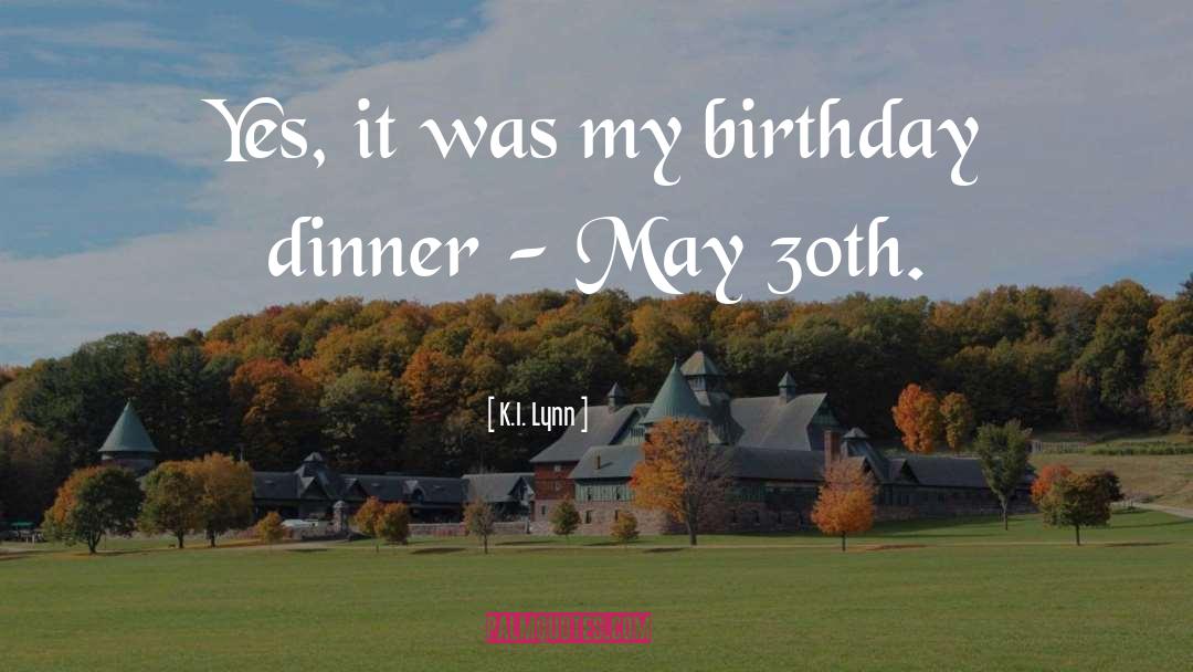 K.I. Lynn Quotes: Yes, it was my birthday