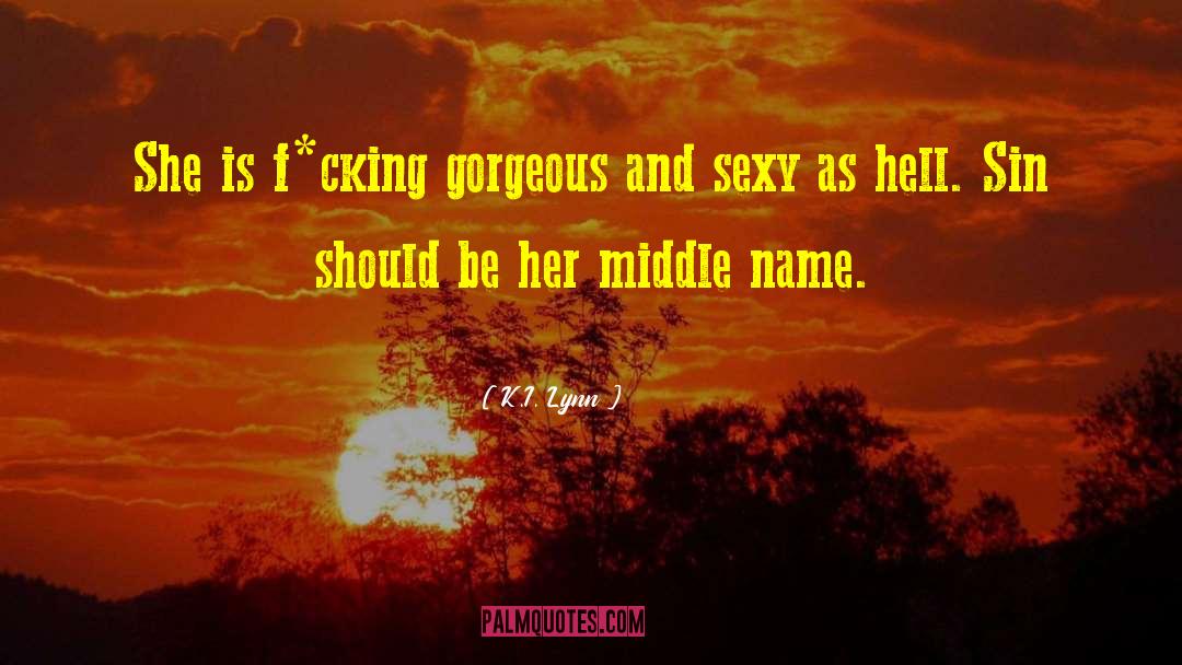 K.I. Lynn Quotes: She is f*cking gorgeous and