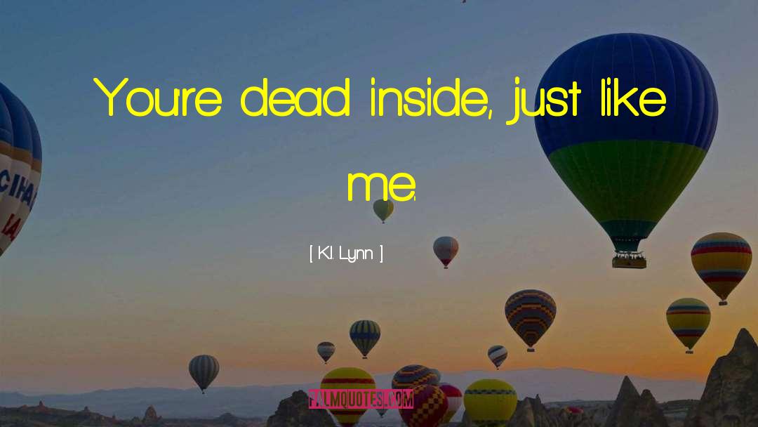 K.I. Lynn Quotes: You're dead inside, just like