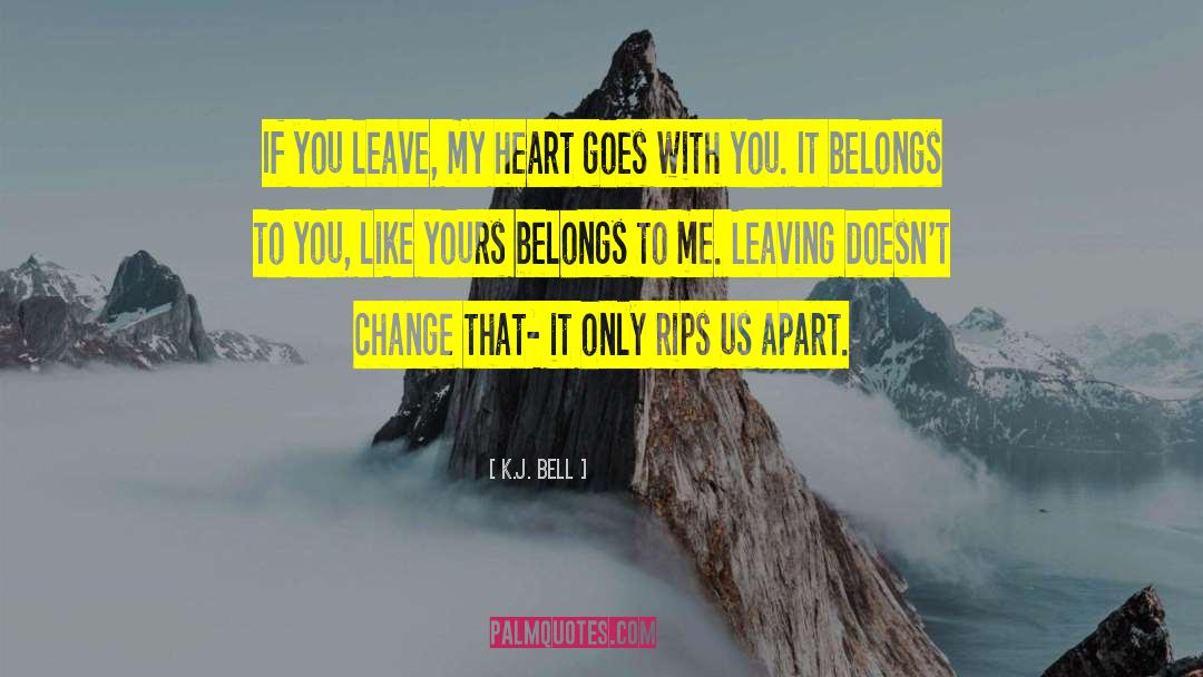 K.J. Bell Quotes: If you leave, my heart