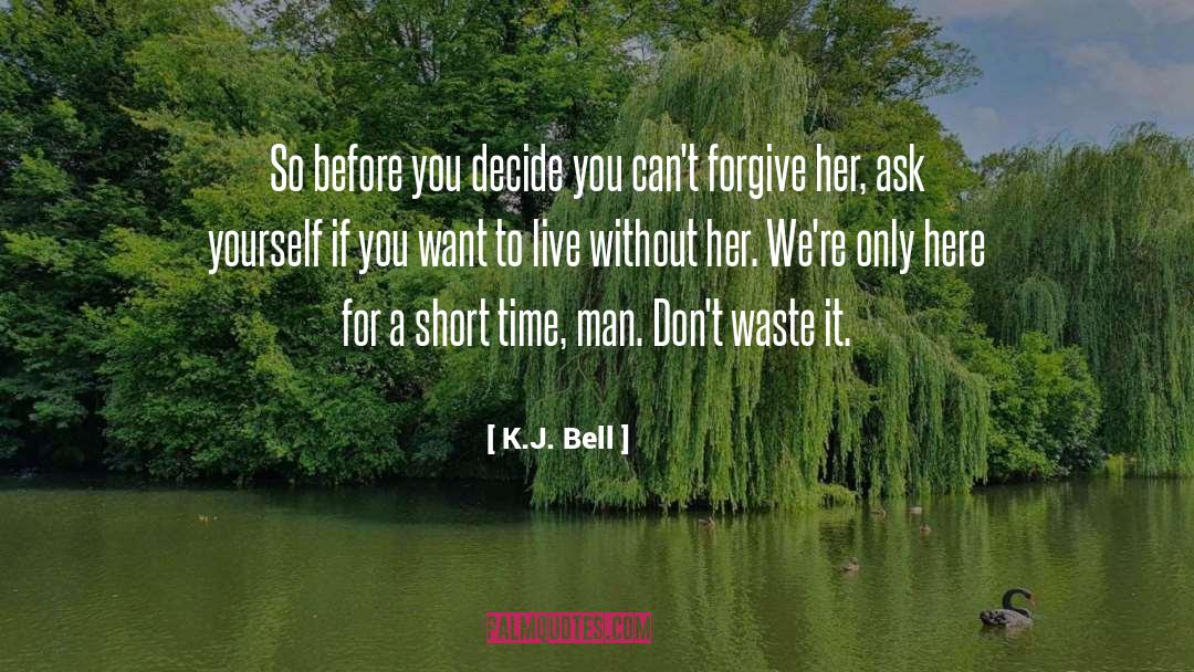 K.J. Bell Quotes: So before you decide you