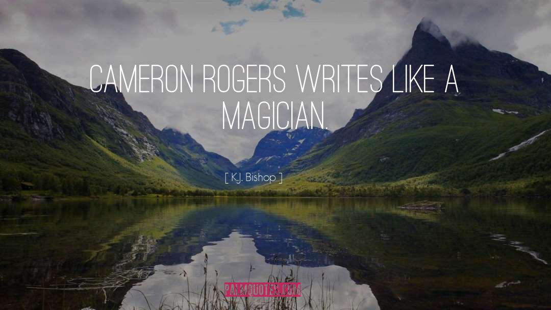 K.J. Bishop Quotes: Cameron Rogers writes like a