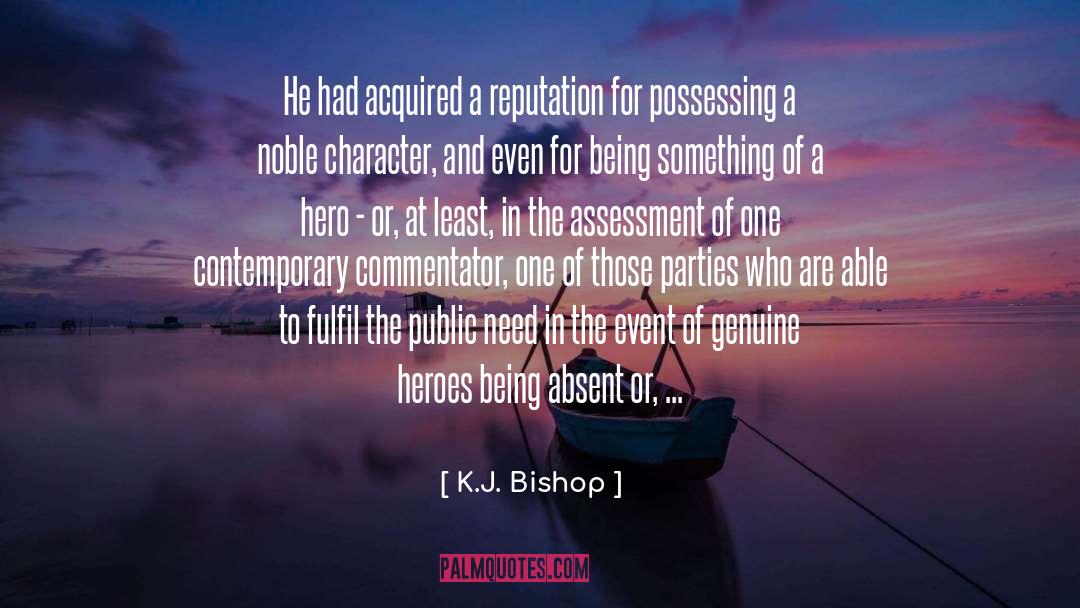 K.J. Bishop Quotes: He had acquired a reputation