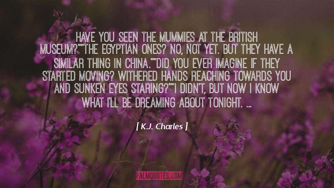 K.J. Charles Quotes: Have you seen the mummies