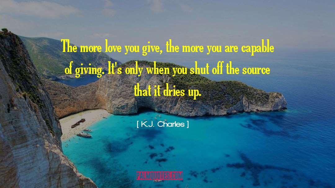 K.J. Charles Quotes: The more love you give,