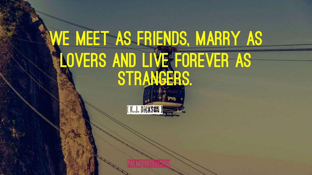 K.J. Dickson Quotes: We meet as friends, marry