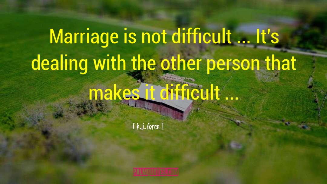 K.j. Force Quotes: Marriage is not difficult ...