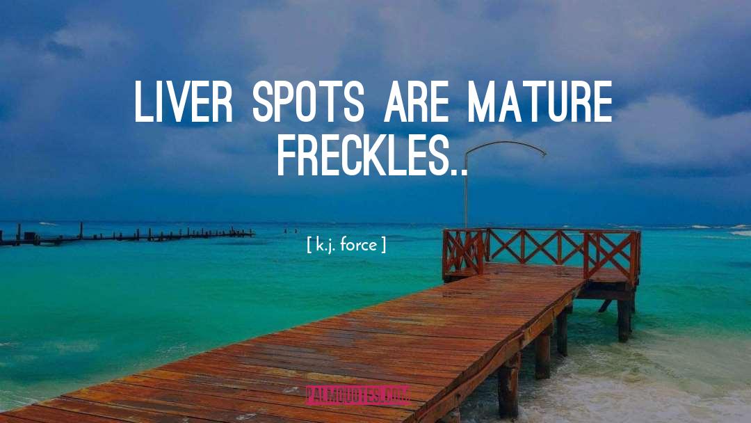 K.j. Force Quotes: Liver spots are mature freckles..