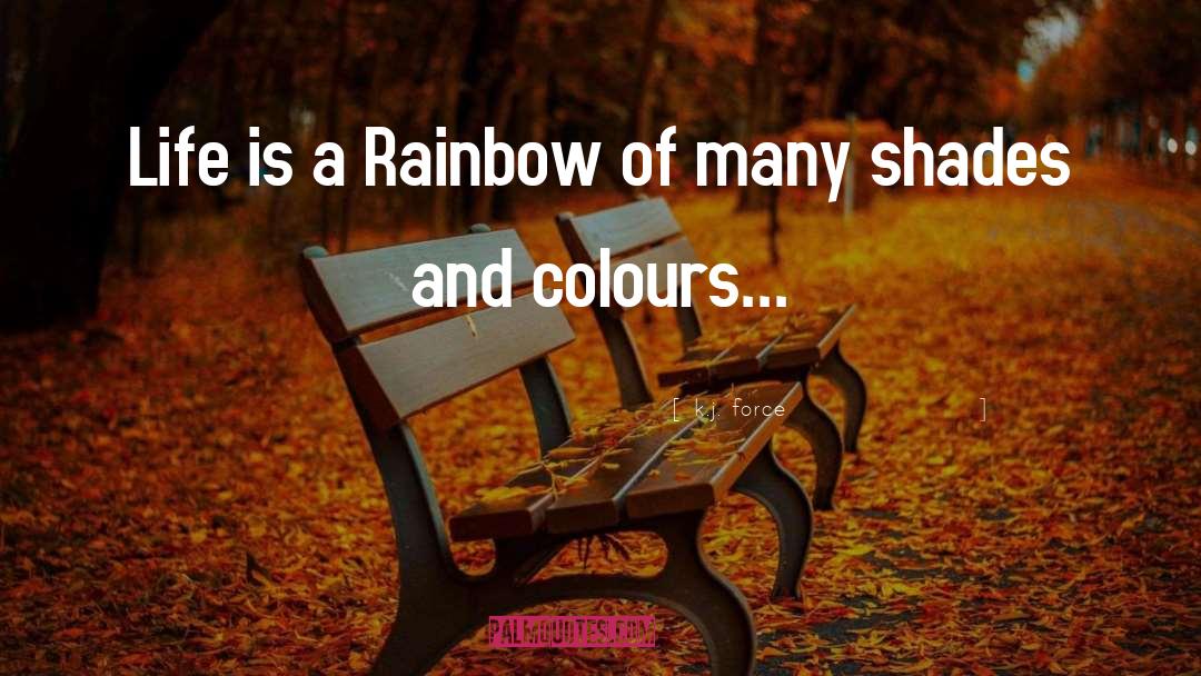 K.j. Force Quotes: Life is a Rainbow of