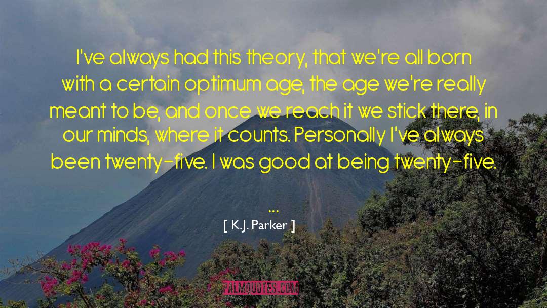 K.J. Parker Quotes: I've always had this theory,