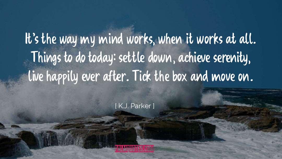 K.J. Parker Quotes: It's the way my mind