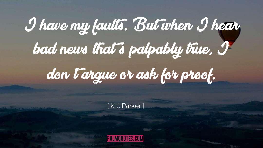 K.J. Parker Quotes: I have my faults. But
