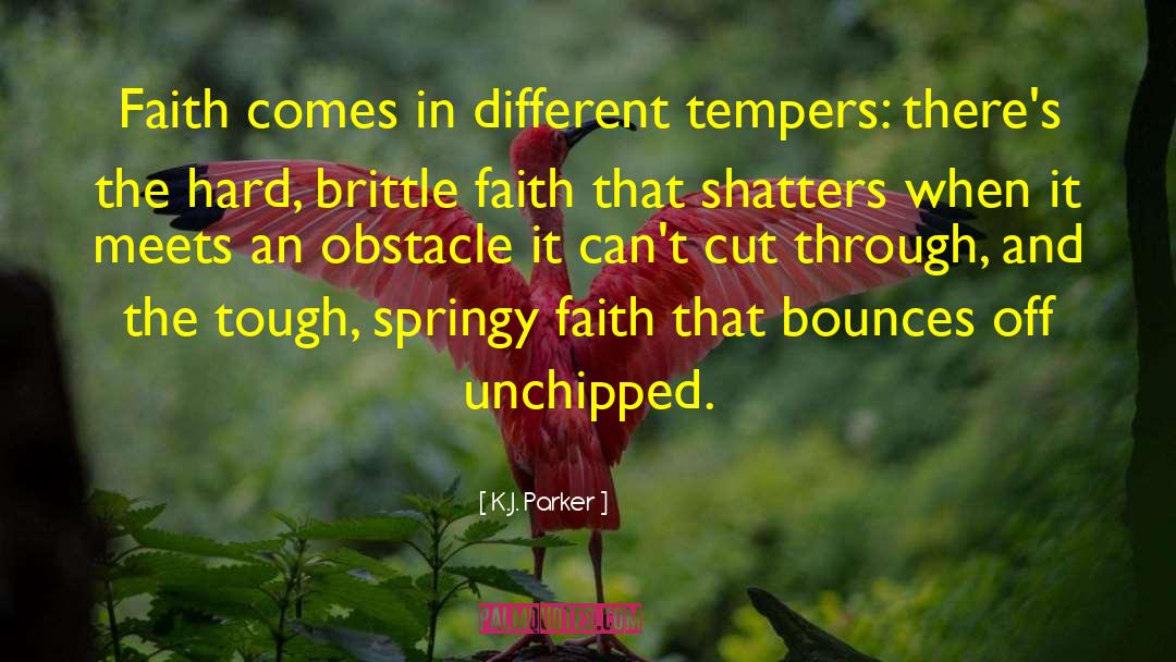 K.J. Parker Quotes: Faith comes in different tempers: