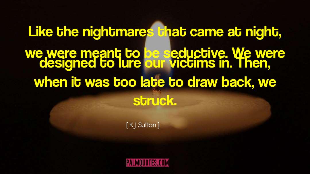 K.J. Sutton Quotes: Like the nightmares that came